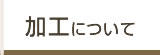 加工について